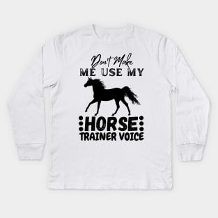 Don't Make Me Use My Horse Trainer Voice Kids Long Sleeve T-Shirt